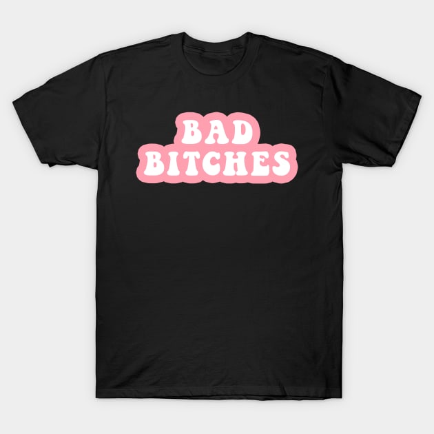 Bad Bitches T-Shirt by CityNoir